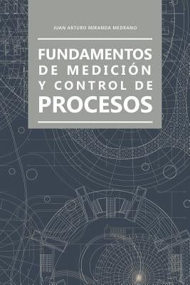 Fundamentos de medición y control de procesos by Miranda Medrano, Juan Arturo