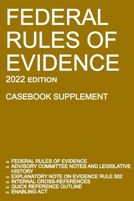 Federal Rules of Evidence; 2022 Edition (Casebook Supplement): With Advisory Committee notes, Rule 502 explanatory note, internal cross-references, qu by Michigan Legal Publishing Ltd