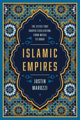 Islamic Empires: The Cities That Shaped Civilization: From Mecca to Dubai Pegasus Books