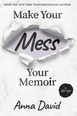 Make Your Mess Your Memoir by David, Anna