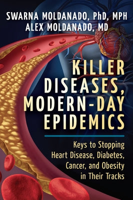 Killer Diseases, Modern-Day Epidemics: Keys to Stopping Heart Disease, Diabetes, Cancer, and Obesity in Their Tracks by Moldanado, Swarna