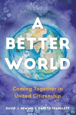 A Better World: Coming Together in United Citizenship by Newing, David J.