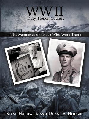 WW II Duty, Honor, Country: The Memories of Those Who Were There by Hardwick, Steve