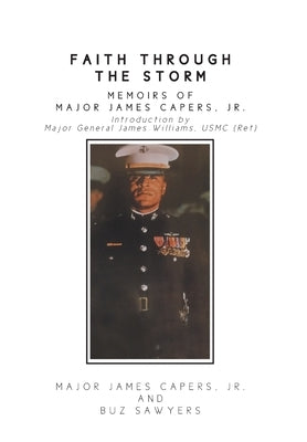 Faith Through the Storm: Memoirs of Major James Capers, Jr. by James Capers, Major, Jr.