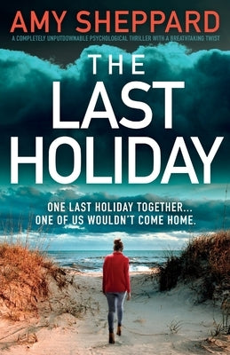 The Last Holiday: A completely unputdownable psychological thriller with a breathtaking twist by Sheppard, Amy