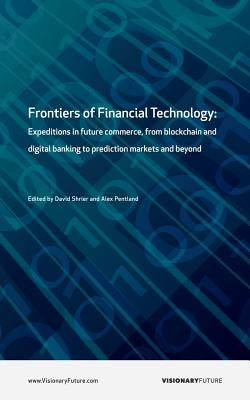 Frontiers of Financial Technology: Expeditions in future commerce, from blockchain and digital banking to prediction markets and beyond Paperback Createspace Independent Publishing Platform