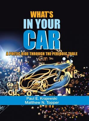 What'S in Your Car: A Poetic Ride Through the Periodic Table by Krajewski, Paul E.