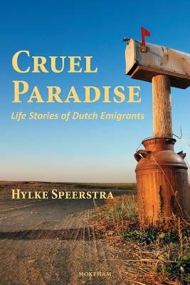 Cruel Paradise: Life Stories of Dutch Emigrants Paperback Mokeham Publishing Inc.