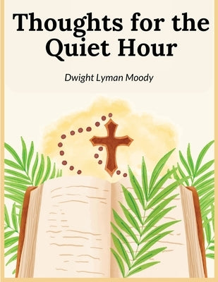 Thoughts for the Quiet Hour by Dwight Lyman Moody