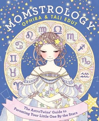 Momstrology: The Astrotwins' Guide to Parenting Your Little One by the Stars by Edut, Ophira