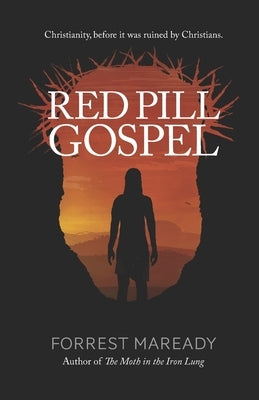 Red Pill Gospel: Christianity, before it was ruined by Christians. Paperback Independently Published
