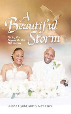 A Beautiful Storm: Finding our Purpose on our ALS Journey by Byrd-Clark, Alisha