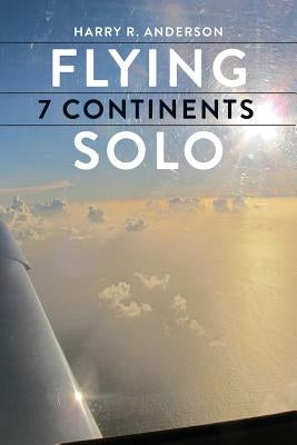 Flying 7 Continents Solo by Anderson, Harry R.