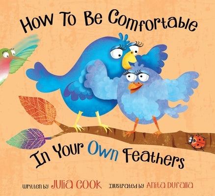How to Be Comfortable in Your Own Feathers by Cook, Julia