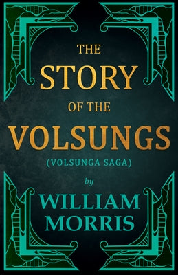 The Story of the Volsungs, (Volsunga Saga) by Morris, William