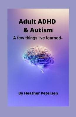 Adult ADHD & Autism: A few things I've learned Paperback Independently Published