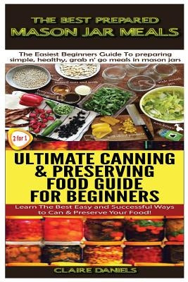 The Best Prepared Mason Jar Meals & Ultimate Canning & Preserving Food Guide For Beginners Paperback Createspace Independent Publishing Platform