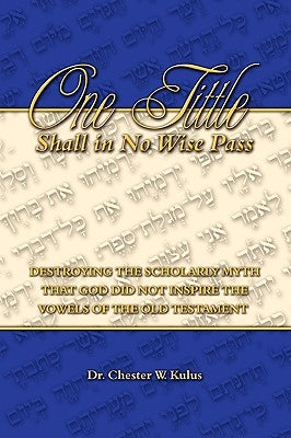 One Tittle Shall in No Wise Pass: Destroying the Scholarly Myth that God Did Not Inspire the Vowels of the Old Testament Paperback Old Paths Publications, Inc