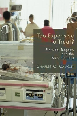 Too Expensive to Treat?: Finitude, Tragedy, and the Neonatal ICU Paperback William B. Eerdmans Publishing Company