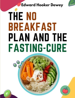 The No Breakfast Plan and the Fasting-Cure by Edward Hooker Dewey