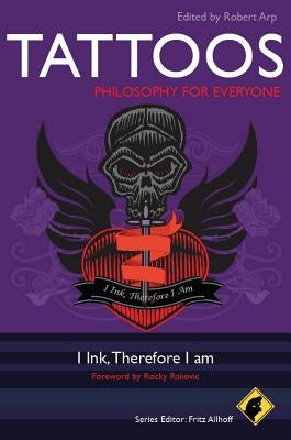 Tattoos - Philosophy for Everyone: I Ink, Therefore I Am by Arp, Robert