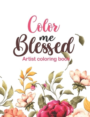 Color Me Blessed - artist coloring book: 52 Bible Verse Coloring Pages Religious Gift for Christian Girls and Women, Christian Coloring Book With Joyf Paperback Independently Published