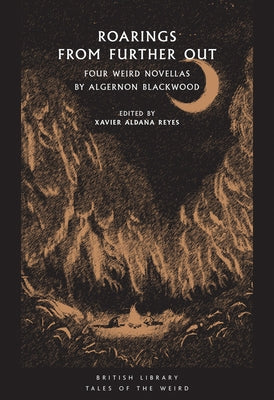 Roarings from Further Out: Four Weird Novellas by Algernon Blackwood by Blackwood, Algernon