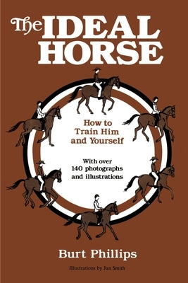 The Ideal Horse: How to Train Him and Yourself by Phillips, Burt