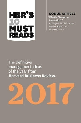 Hbr's 10 Must Reads 2017: The Definitive Management Ideas of the Year from Harvard Business Review (with Bonus Article "What Is Disruptive Innov Paperback Harvard Business Review Press