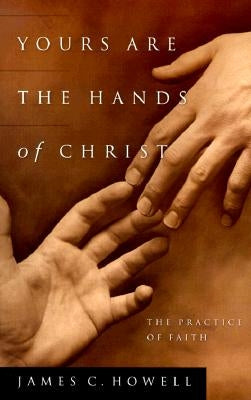 Yours Are the Hands of Christ: The Practice of Faith Paperback Upper Room Books
