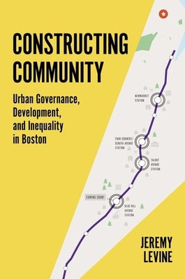 Constructing Community: Urban Governance, Development, and Inequality in Boston by Levine, Jeremy R.