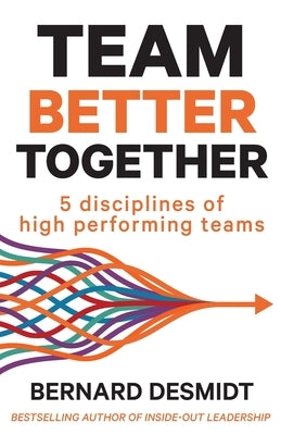 Team Better Together: 5 disciplines of high performing teams by Desmidt, Bernard