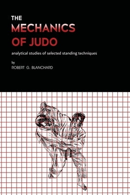 The Mechanics of Judo by Blanchard, Robert G.