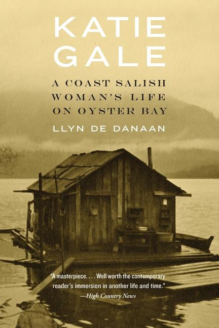 Katie Gale: A Coast Salish Woman's Life on Oyster Bay by De Danaan, Llyn