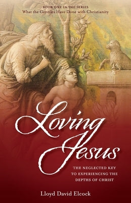 Loving Jesus: The Neglected Key to Experiencing the Depths of Christ Paperback Trilogy Christian Publishing