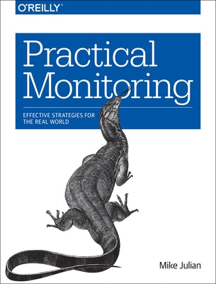 Practical Monitoring: Effective Strategies for the Real World by Julian, Mike