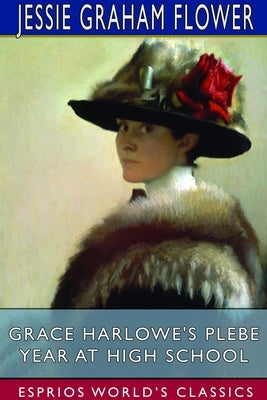 Grace Harlowe's Plebe Year at High School (Esprios Classics) by Flower, Jessie Graham