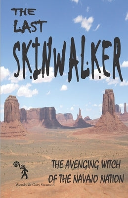 The Last Skinwalker: The Avenging Witch Of The Navajo Nation by Swanson, Wendy