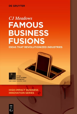 Famous Business Fusions: Ideas That Revolutionized Industries by Meadows, Cj