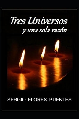 Tres Universos y una sola razón by Flores Puentes, Sergio O.