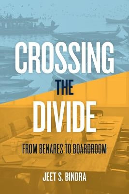 Crossing the Divide: From Benares to Boardroom Paperback Jagjeet S. Bindra