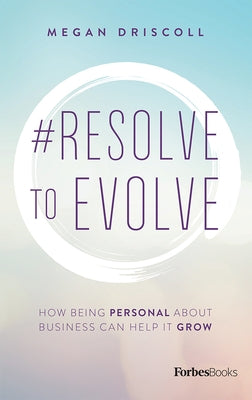 #Resolve to Evolve: How Being Personal about Business Can Help It Grow by Driscoll, Megan