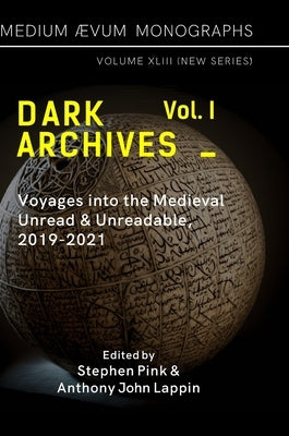 Dark Archives: Volume I. Voyages into the Medieval Unread and Unreadable, 2019-2021 by Lappin, Anthony John