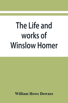 The life and works of Winslow Homer Paperback Alpha Edition