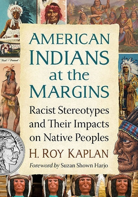 American Indians at the Margins: Racist Stereotypes and Their Impacts on Native Peoples by Kaplan, H. Roy