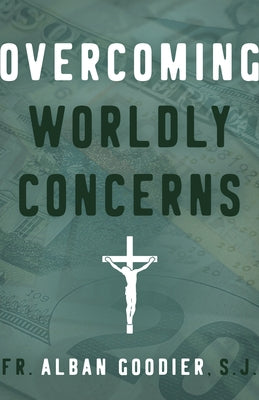 Overcoming Worldly Concerns by Goodier S. J. Fr Alban