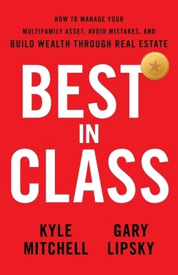 Best In Class: How to Manage Your Multifamily Asset, Avoid Mistakes, and Build Wealth through Real Estate by Mitchell, Kyle