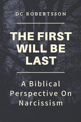 The First Will Be Last: A Biblical Perspective On Narcissism Paperback Independently Published