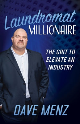 Laundromat Millionaire: The Grit to Elevate an Industry by Menz, Dave