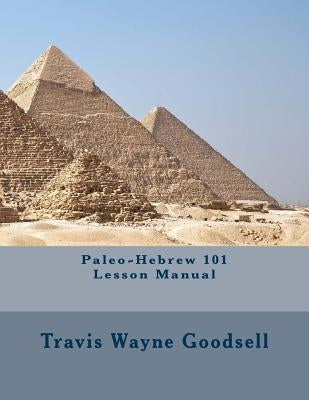 Paleo-Hebrew 101 Lesson Manual by Goodsell, Travis Wayne